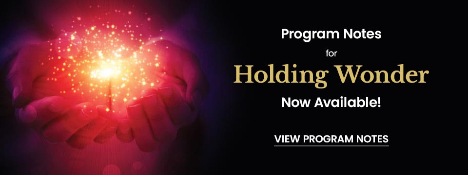 Program Notes for Holding Wonder now available - click to read program notes